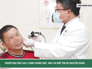 Người đàn ông sau 3 năm chóng mặt, đau tai mới tìm ra nguyên nhân