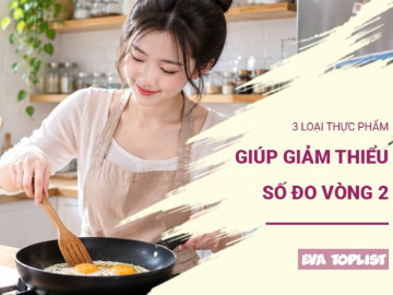 3 thực phẩm quen thuộc có thể giúp bạn kiểm soát vòng eo hiệu quả hơn