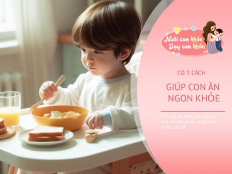 Sai lầm cho ăn quá nhiều khiến trẻ kém thông minh mà không biết? Có 3 cách sửa sai giúp con tăng đều...