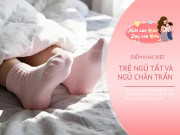 Nuôi con IQ EQ - Trẻ sơ sinh ngủ đi tất và trẻ ngủ chân trần sẽ có sự khác biệt lớn về sức khỏe lên 3 tuổi