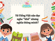 Nuôi con IQ EQ - Từ Tiếng Việt nào đọc nghe "khờ" nhưng nghĩa thông minh?
