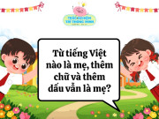 Nuôi con IQ EQ - Từ tiếng Việt nào là mẹ, thêm chữ và thêm dấu vẫn là mẹ?