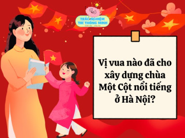 10 câu đố vui lịch sử Việt Nam nhân dịp Lễ 2/9, bé làm đúng được bao nhiêu câu?