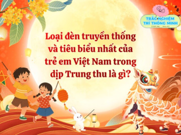 Loại đèn truyền thống và tiêu biểu nhất của trẻ em Việt Nam trong dịp Trung thu là gì?