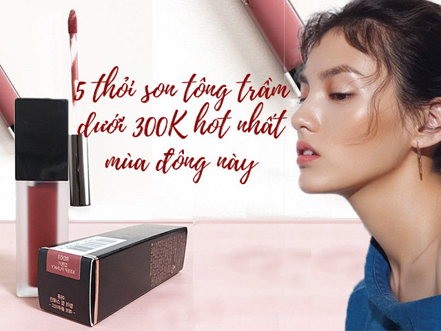 Điểm danh 5 thỏi son tông trầm dưới 300K hot nhất mùa đông này
