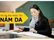 Làm đẹp - Nghề giáo viên và nỗi tự ti về làn da bị nám