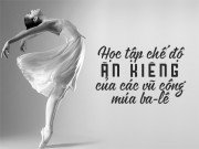 Làm đẹp - Chế độ ăn kiêng khắc nghiệt của những vũ công ba-lê, bạn có dám thử?