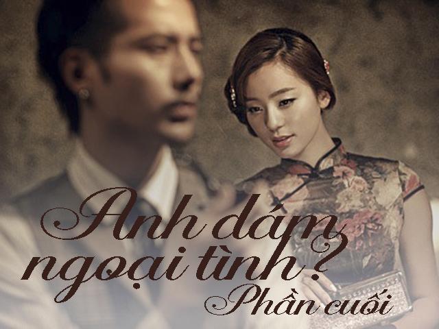 Anh dám ngoại tình? (Phần cuối)