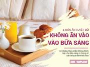 Sức khỏe - 5 món tuyệt đối đừng ăn vào bữa sáng kẻo bệnh tật gõ cửa