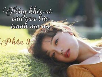 Tiếng khóc ai oán sau bức tranh ma mị (Phần 9)