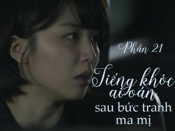 Tiếng khóc ai oán sau bức tranh ma mị (Phần 21)