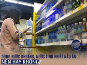 Tin tức - Người dân Hà Nội dùng nước khoáng để nấu ăn thay nước nhiễm khuẩn, chuyên gia cảnh báo: Không nên!