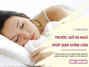 Làm đẹp - 5 thói quen trước giờ đi ngủ giúp bạn không phải làm gì vẫn giảm cân hiệu quả