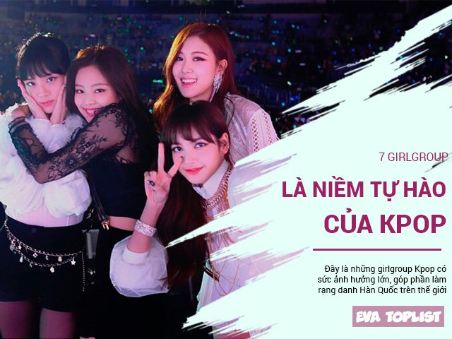 7 girlgroup là niềm tự hào của Kpop, làm rạng danh âm nhạc Hàn Quốc khắp thế giới