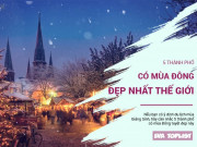 Xem ăn chơi - 5 thành phố của mùa Đông đẹp nhất thế giới, là điểm đến lý tưởng mùa Giáng Sinh