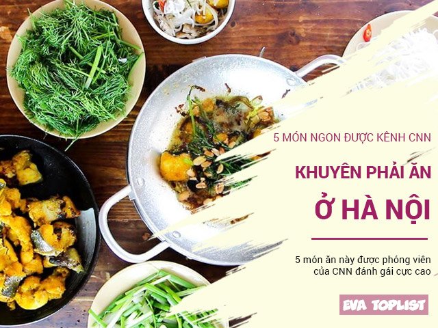 Không phải phở, đây mới là 5 món được trang CNN đánh giá cực cao ở Hà Nội