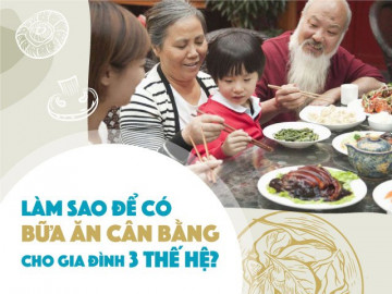 Làm sao để có bữa ăn cân bằng cho gia đình 3 thế hệ?