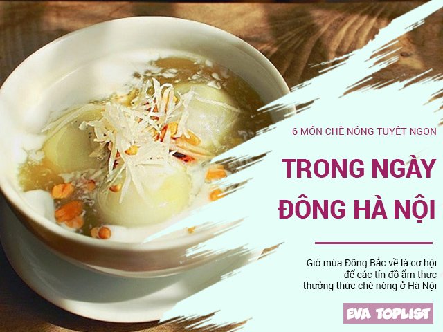 Mùa Đông Hà Nội là cơ hội để chị em thưởng thức 6 món chè tuyệt ngon này