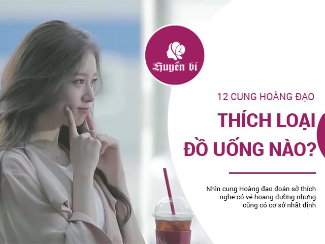 Nhìn chòm sao đoán sở thích: 12 cung Hoàng đạo ưa loại đồ uống nào?