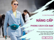 Thời trang - 5 loại phụ kiện "nhỏ mà có võ" giúp bạn nâng hạng phong cách ngay lập tức