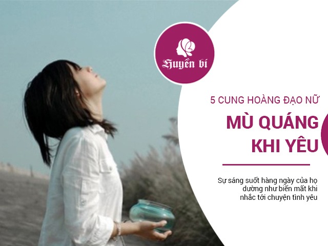5 cung Hoàng đạo nữ trở nên mù quáng 1 cách bất ngờ sau khi yêu