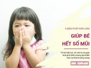 Làm mẹ - 5 cách đơn giản mẹ có thể giúp bé trị dứt điểm cơn sổ mũi