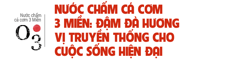 Nước mắm gói trọn tinh túy ẩm thực Việt trong chiếc chén nhỏ gắn kết bao thế hệ gia đình - 23