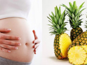Bà bầu - Từ lời đồn ăn dứa giúp chuyển dạ nhanh đến lời khuyên của bác sĩ chuyên khoa