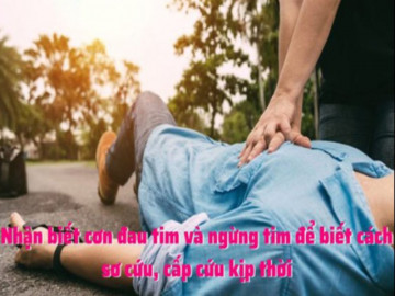 Nhận biết cơn đau tim và ngừng tim để biết cách sơ cứu, cấp cứu kịp thời
