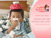 Nuôi con - 7 loại thực phẩm ngon đến mấy cũng không cho trẻ ăn khi ốm kẻo làm con bệnh thêm