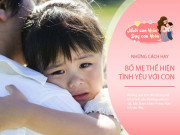 Dạy con - 4 cách đơn giản nhưng hiệu quả để bố mẹ thể hiện tình yêu với con mỗi ngày