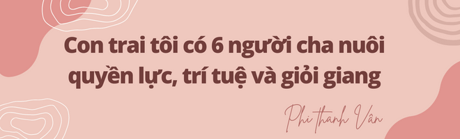 Phi Thanh Vân sau 6 năm làm mẹ đơn thân: Con tôi có tới 6 người cha nuôi quyền lực - 8