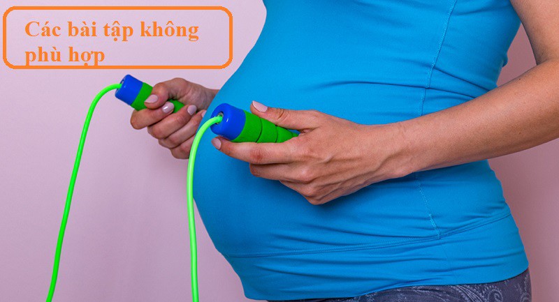 Có một số bài tập không an toàn cho phụ nữ mang thai như: nhảy dây, thay đổi hướng đột ngột hoặc chuyển động giật cục.
