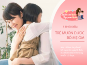Nuôi con IQ EQ - Tích cực ôm con vào 5 thời điểm này trong ngày, tương lai con sẽ trở thành đứa trẻ hạnh phúc nhất