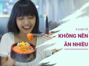 Sức khỏe - Ăn cá thường xuyên có thể tăng tuổi thọ và giảm mất trí nhớ, nhưng 4 loại cá này nên ăn ít