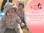 Nuôi con IQ EQ - Mẹ lo trẻ sụt cân, hay ốm vào mùa lạnh, chuyên gia gợi ý 4 cách tăng đề kháng nhanh