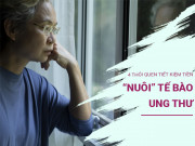 Sức khỏe - 4 thói quen tiết kiệm tiền có thể “nuôi” tế bào ung thư, nhiều người phải hối hận vì tương lai tốn tiền chữa bệnh