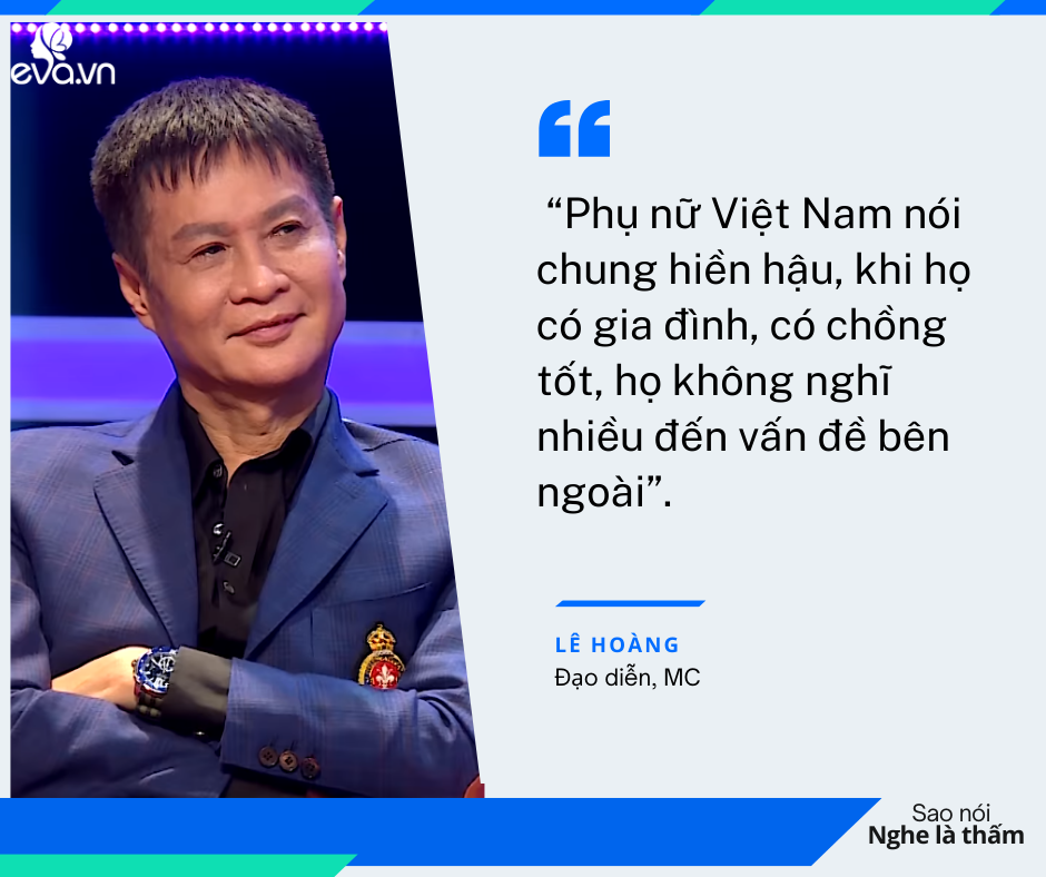 Anh cho rằng: Phụ nữ Việt Nam nói chung hiền hậu, khi họ có gia đình, có chồng tốt, họ không nghĩ nhiều đến vấn đề bên ngoài. 