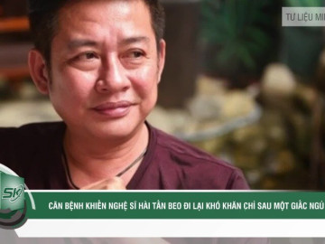 Cảnh báo căn bệnh khiến nghệ sĩ hài Tấn Beo đi lại khó khăn chỉ sau một giấc ngủ