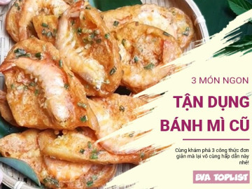 Bếp Eva - 3 món siêu ngon giúp bạn tận dụng tối đa bánh mì cũ chưa hết hạn sử dụng