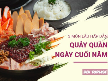 Dịp cuối năm ấm áp với 3 món lẩu ngon không thể bỏ qua