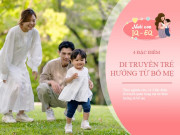 Nuôi con IQ EQ - “Con gái giống bố, con trai giống mẹ?” 4 đặc điểm này 99% trẻ được thừa hưởng từ di truyền
