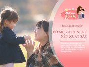 Nuôi con IQ EQ - Chuyên gia tâm lý: Làm đúng 4 điều, cả bố mẹ và con đều trở nên xuất sắc