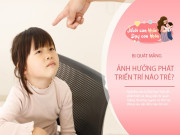 Bố mẹ mắng con thường xuyên vô tình "đánh cắp" trí thông minh? Nghiên cứu khoa học dẫn chứng cụ thể