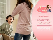 Nuôi con IQ EQ - Thái độ bố mẹ trò chuyện quyết định tương lai con, thay vì nới lời khó chịu hãy thay bằng câu này