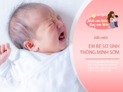 Nuôi con IQ EQ - Trẻ sơ sinh thông minh hay không, câu trả lời sẽ có ngay trong tháng đầu tiên