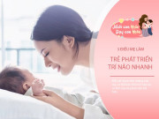 Nuôi con IQ EQ - Mẹ làm ngay 3 điều trước khi trẻ 1 tuổi, trí não con phát triển nhanh chóng
