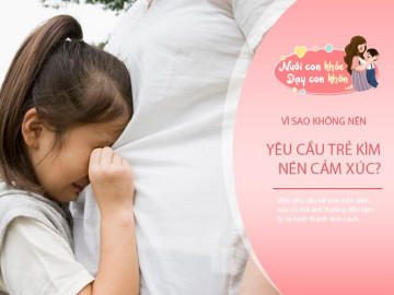 Đừng nói Không khóc nữa, nín ngay!, dùng câu này giúp trẻ bình tĩnh, bộc lộ cảm xúc đúng