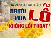Tin tức - Giá vàng chao đảo, người mua lỗ "không lối thoát"