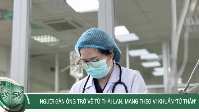 Người đàn ông trở về từ Thái Lan, mang theo vi khuẩn 'tử thần'
